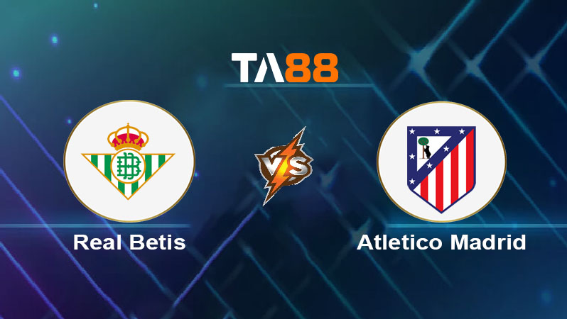 Phân tích kèo trận đấu Real Betis vs Atletico Madrid ngày 28/10/2025